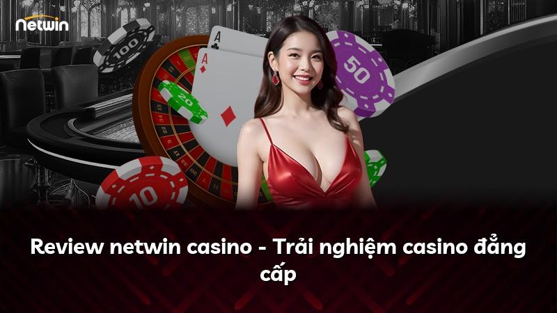 Review netwin casino - Trải nghiệm casino đẳng cấp