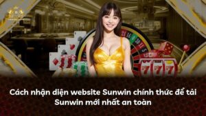 Cách nhận diện website Sunwin chính thức để tải Sunwin mới nhất an toàn