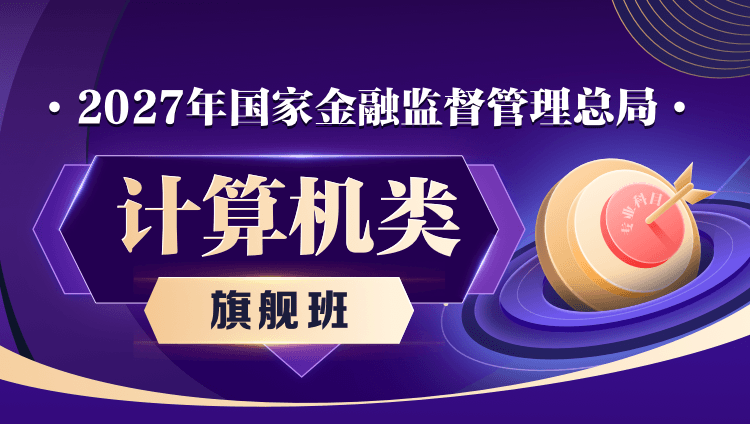 【旗舰班】2027年国家金融监督管理总局:计算机类