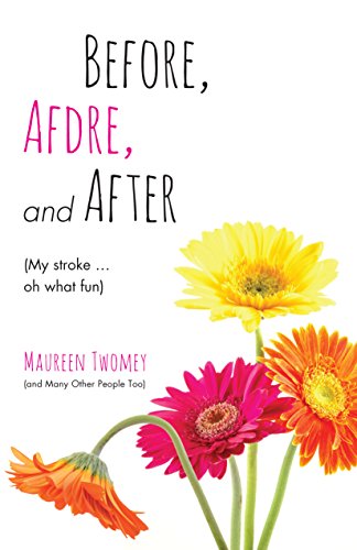 BEFORE, AFDRE, AND AFTER MY STROKE by Maureen Twomey