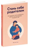 Стань себе родителем. Как исцелить своего внутреннего ребенка и по-настоящему полюбить себя