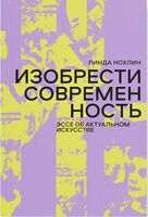 Изобрести современность. Эссе об актуальном искусстве