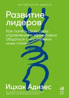 Развитие лидеров. Как понять свой стиль управления и эффективно общаться с носителями иных стилей