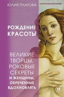 Рождение красоты. Великие творцы, роковые секреты и женщины, обречённые вдохновлять