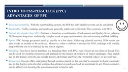 INTRO TO PAY-PER-CLICK (PPC)
ADVANTAGES OF PPC
Good accountability. With the right tracking system, the ROI for individua