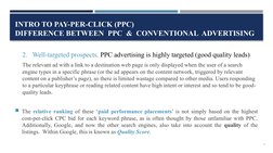 INTRO TO PAY-PER-CLICK (PPC)
DIFFERENCE BETWEEN PPC & CONVENTIONAL ADVERTISING
2. Well-targeted prospects. PPC adverti