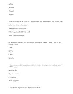 A.filter
B.carrier
C.signal
D.frame
39.In synchronous TDM, if device X has no data to send, what happens to its allotte