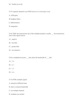 D) Neither (a) or (b)
22-To separate channels in an FDM receiver, it is necessary to use
A. AND gates
B. bandpass filt