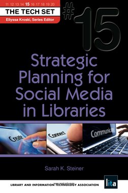 THE TECH SET
Ellyssa Kroski, Series Editor
Sarah K. Steiner
Strategic
Planning for
Social Media
in Libraries
11 12 13