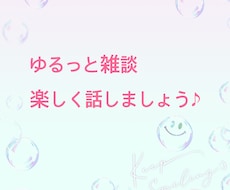 ザ・雑談、ゆるっと雑談、まったり聞きます ただ話したいだけのあなたへ まったりしっかり聞きます