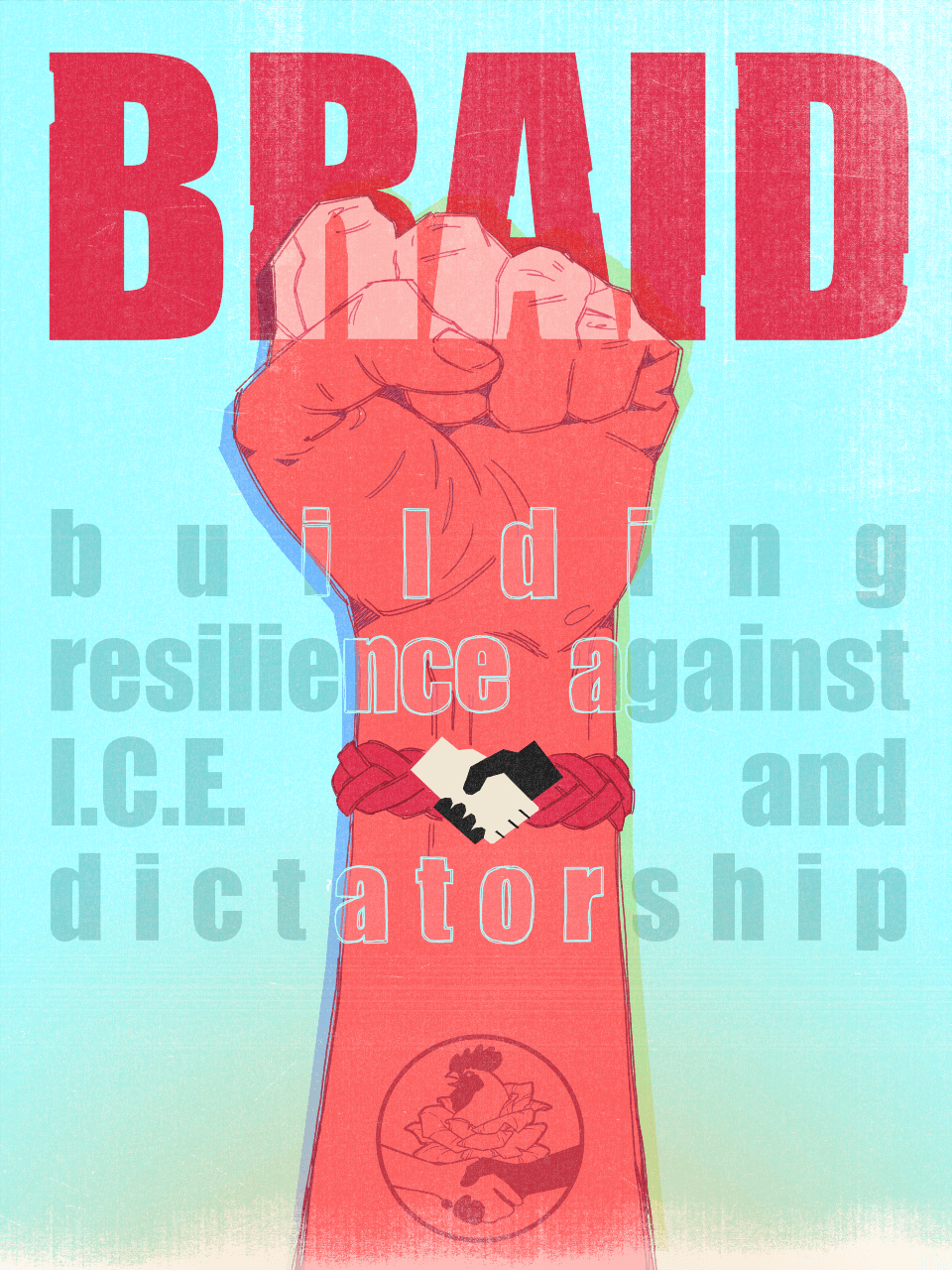 Poster for BRAID, Building Resilience Against ICE and Dictatorship, featuring a raised fist with a braided bracelet with the DSA handshake symbol on it.