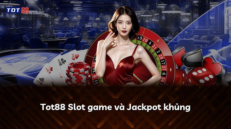 Tot88 Slot game và Jackpot khủng