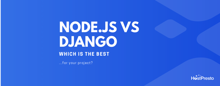 Node.Js Vs Django: Which Is the Best for Your Project