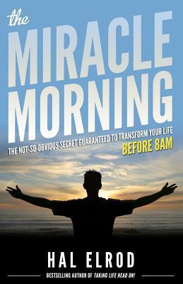 The Miracle Morning: The Not-So-Obvious Secret Guaranteed to Transform Your Life (Before 8AM)