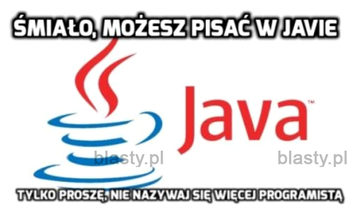 Śmiało możesz pisać w javie, ale proszę nie nazywaj się więcej programistą Śmiało możesz pisać w javie, ale proszę nie nazywaj się więcej programistą