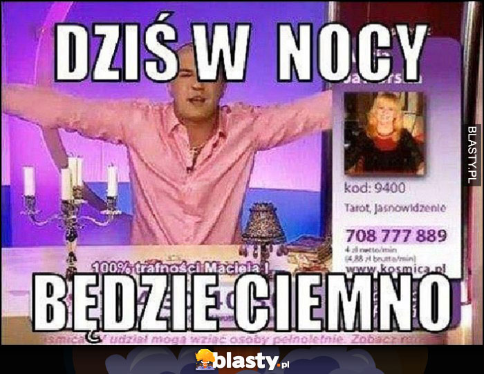 Wróżbita Maciej dziś w nocy będzie ciemno Wróżbita Maciej dziś w nocy będzie ciemno