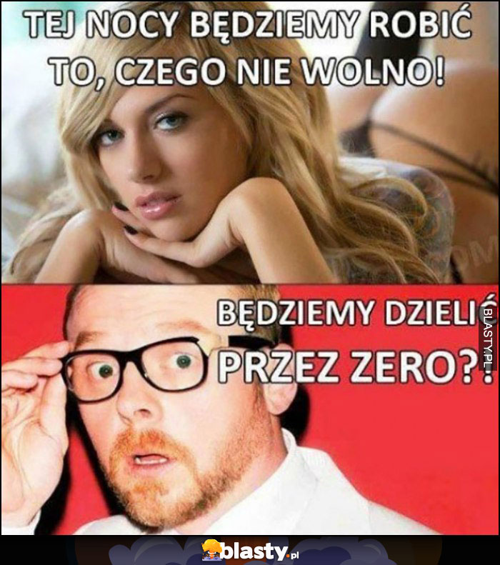 Tej nocy będziemy robić to, czego nie wolno! Będziemy dzielić przez zero? Tej nocy będziemy robić to, czego nie wolno! Będziemy dzielić przez zero?
