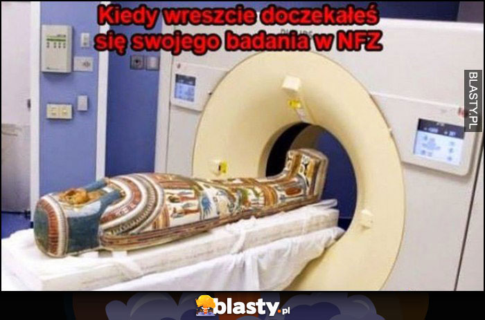 Kiedy wreszcie doczekałeś się swojego badania w NFZ trumna faraona Kiedy wreszcie doczekałeś się swojego badania w NFZ trumna faraona