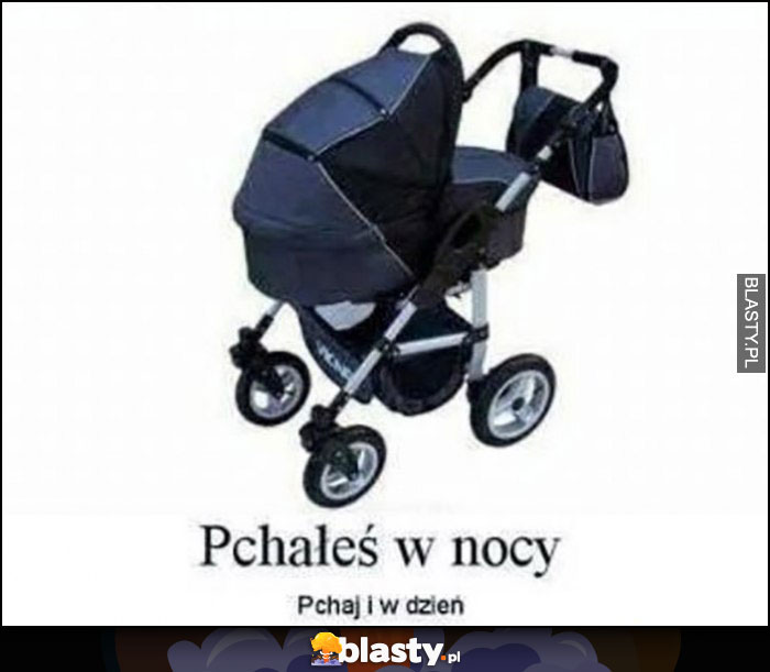 Wózek dziecięcy pchałeś w nocy pchaj i w dzień Wózek dziecięcy pchałeś w nocy pchaj i w dzień