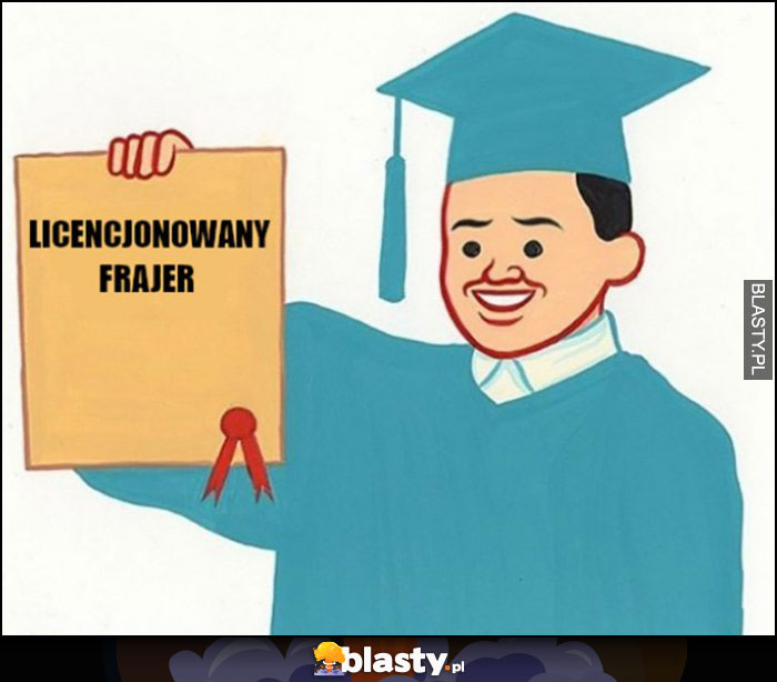 Licencjonowany frajer dyplom uczelni wyższej po studiach Licencjonowany frajer dyplom uczelni wyższej po studiach