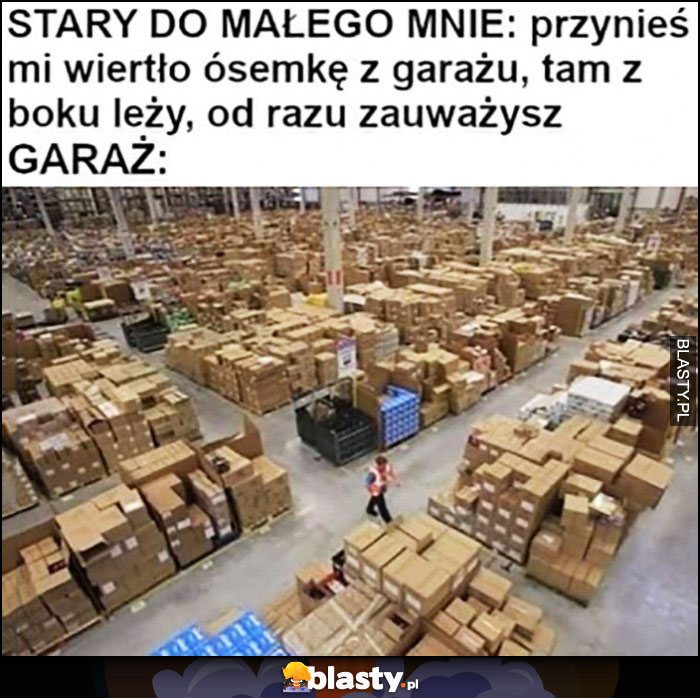 Stary do małego mnie: przynieś mi wiertło ósemkę z garażu, tam z boku leży, od razu zauważysz, garaż jak magazyn amazona Stary do małego mnie: przynieś mi wiertło ósemkę z garażu, tam z boku leży, od razu zauważysz, garaż jak magazyn amazona