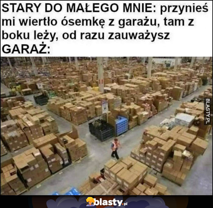 Stary do małego mnie: przynieś mi wiertło z garażu, od razu zauważysz, garaż jak magazyn Amazona Stary do małego mnie: przynieś mi wiertło z garażu, od razu zauważysz, garaż jak magazyn Amazona