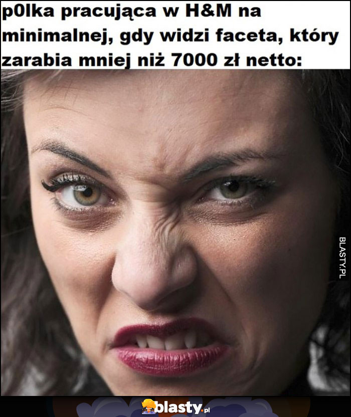 Polka pracująca w H&M na minimalnej gdy widzi faceta, który zarabia mniej niż 7000 zł netto Polka pracująca w H&M na minimalnej gdy widzi faceta, który zarabia mniej niż 7000 zł netto