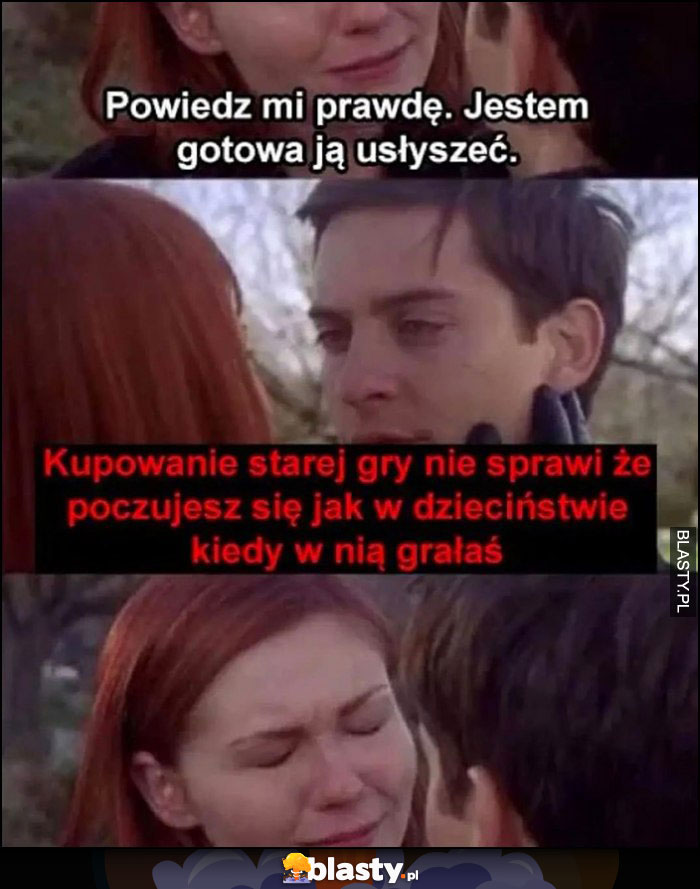 Powiedz mi prawdę, jestem gotowa ją usłyszeć: kupowanie starej gry nie sprawi, że poczujesz się jak w dzieciństwie kiedy w nią grałaś Powiedz mi prawdę, jestem gotowa ją usłyszeć: kupowanie starej gry nie sprawi, że poczujesz się jak w dzieciństwie kiedy w nią grałaś