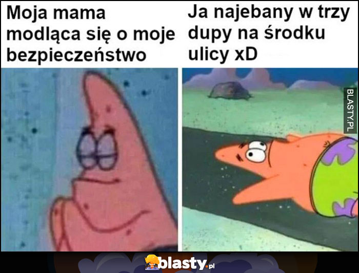 Spongebob moja mama modląca się o moje bezpieczeństwo vs ja nawalony w trzy dupy na środku ulicy Spongebob moja mama modląca się o moje bezpieczeństwo vs ja nawalony w trzy dupy na środku ulicy