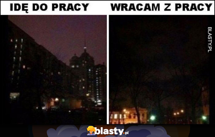 Idę do pracy ciemno vs wracam z pracy też ciemno Idę do pracy ciemno vs wracam z pracy też ciemno