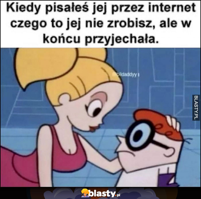 Kiedy pisałeś jej przez internet czego to jej nie zrobisz ale w końcu przyjechała laboratorium Dextera Kiedy pisałeś jej przez internet czego to jej nie zrobisz ale w końcu przyjechała laboratorium Dextera