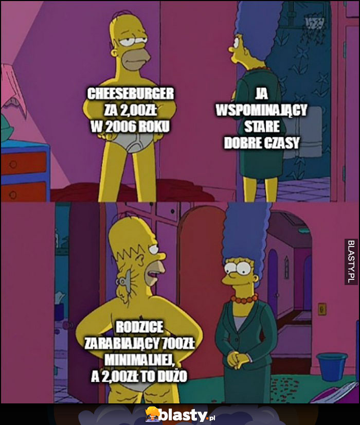 Cheeseburger w McDonalds za 2 zł w 2006 roku vs ja wspominający stare dobre czasy vs rodzice zarabiający 700 zł na minimalnej The Simpsons Cheeseburger w McDonalds za 2 zł w 2006 roku vs ja wspominający stare dobre czasy vs rodzice zarabiający 700 zł na minimalnej The Simpsons