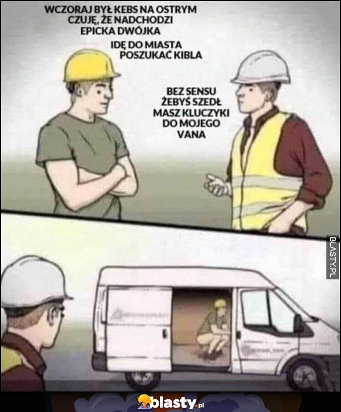 Idę do miasta poszukać kibla na kupę, bez sensu żebyś szedł, masz kluczyki do mojego VANa, nasrał mu w środku Idę do miasta poszukać kibla na kupę, bez sensu żebyś szedł, masz kluczyki do mojego VANa, nasrał mu w środku