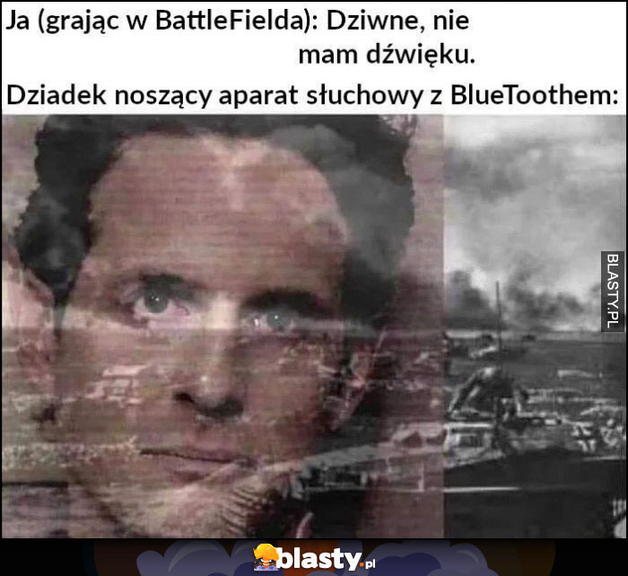 Ja grając w BattleFielda: dziwne, nie mam dźwięku, tymczasem dziadek noszący aparat słuchowy bluetooth flashbacki z wojny Ja grając w BattleFielda: dziwne, nie mam dźwięku, tymczasem dziadek noszący aparat słuchowy bluetooth flashbacki z wojny