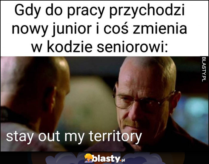 Gdy do pracy przychodzi nowy junior i coś zmienia w kodzie seniorowi: trzymaj się z dala od mojego terytorium Breaking Bad Gdy do pracy przychodzi nowy junior i coś zmienia w kodzie seniorowi: trzymaj się z dala od mojego terytorium Breaking Bad