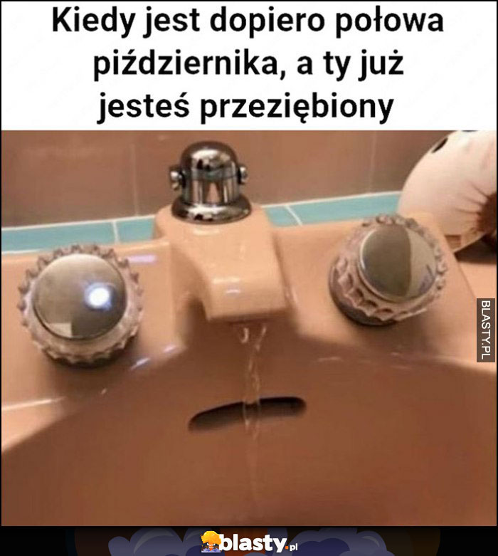 Kiedy jest dopiero połowa października a ty już jesteś przeziębiony dziwny śmieszny kran Kiedy jest dopiero połowa października a ty już jesteś przeziębiony dziwny śmieszny kran