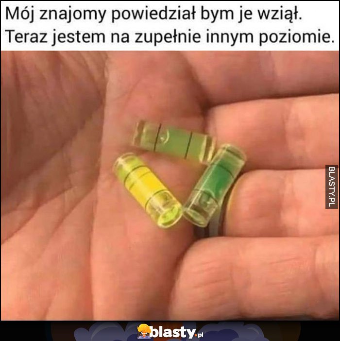Mój znajomy powiedział bym je wziął, teraz jestem na zupełnie innym poziomie Mój znajomy powiedział bym je wziął, teraz jestem na zupełnie innym poziomie
