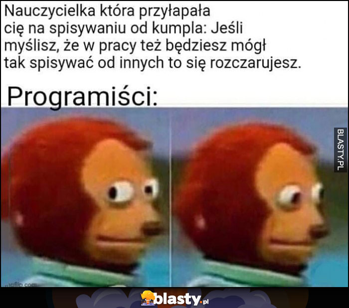 Nauczycielka przyłapała cię na spisywaniu od kumpla, jeśli myślisz, że w pracy będziesz mógł spisywać od innych to się rozczarujesz, tymczasem programiści właśnie to robią zdziwiony Nauczycielka przyłapała cię na spisywaniu od kumpla, jeśli myślisz, że w pracy będziesz mógł spisywać od innych to się rozczarujesz, tymczasem programiści właśnie to robią zdziwiony