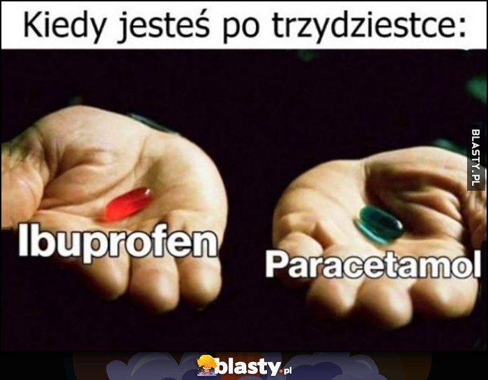 Matrix kiedy jesteś po trzydziestce czerwona pigułka ibuprofen, niebieska paracetamol Matrix kiedy jesteś po trzydziestce czerwona pigułka ibuprofen, niebieska paracetamol