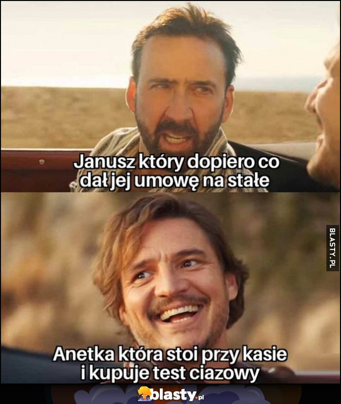 Janusz, który dopiero co dał jej umowę na stałe vs Anetka która stoi przy kasie i kupuje test ciążowy Janusz, który dopiero co dał jej umowę na stałe vs Anetka która stoi przy kasie i kupuje test ciążowy