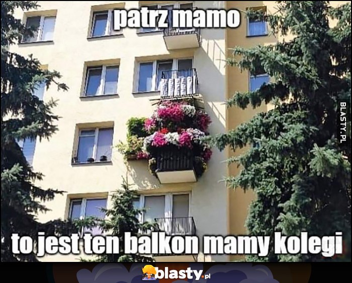 Patrz mamo, to jest ten balkon mamy kolegi Patrz mamo, to jest ten balkon mamy kolegi