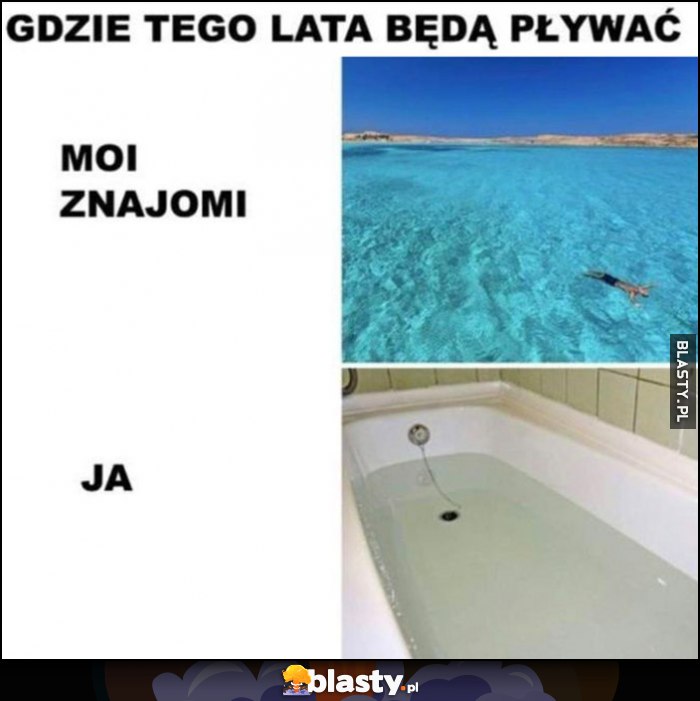 Gdzie tego lata będą pływać: moi znajomi w morzu vs ja w wannie Gdzie tego lata będą pływać: moi znajomi w morzu vs ja w wannie
