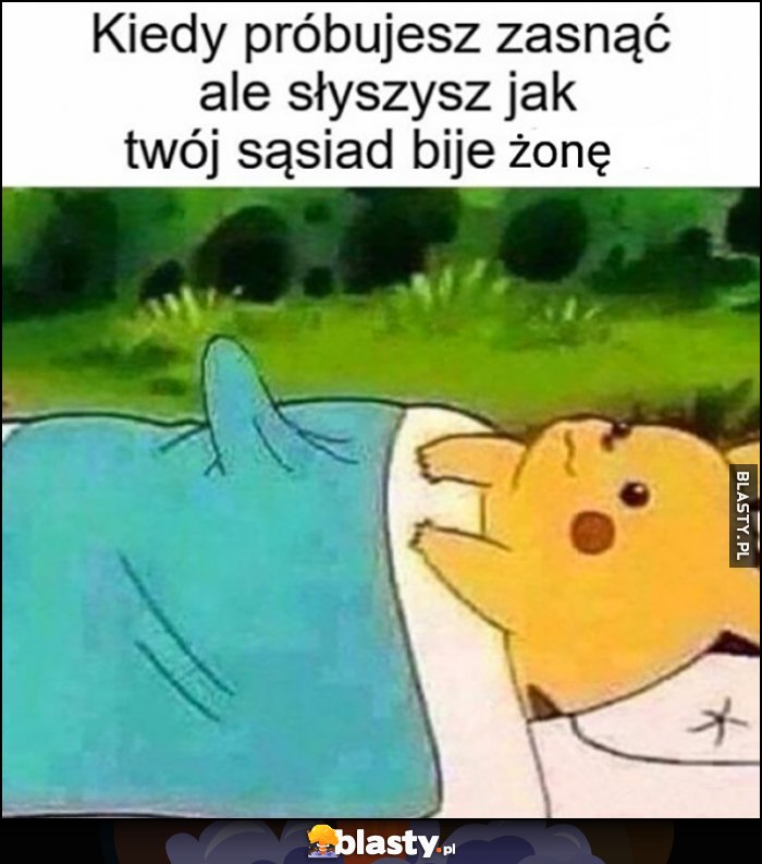 Kiedy próbujesz zasnąć, ale słyszysz jak twój sąsiad bije żone Pikachu boner Kiedy próbujesz zasnąć, ale słyszysz jak twój sąsiad bije żone Pikachu boner