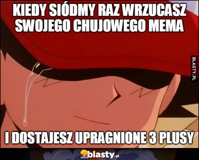 Kiedy siódmy raz wrzucasz swojego kijowego mema i dostajesz upragnione 3 plusy Kiedy siódmy raz wrzucasz swojego kijowego mema i dostajesz upragnione 3 plusy