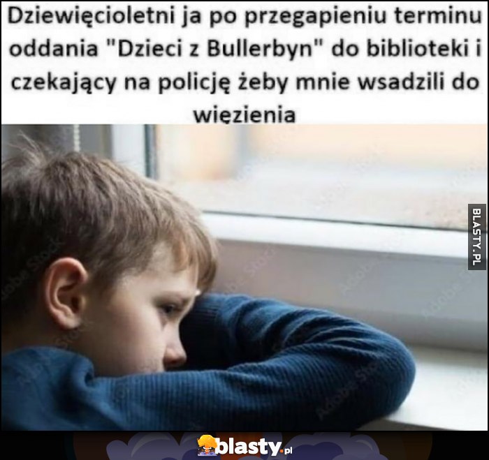 Dziewięcioletni ja po przegapieniu terminu oddania Dziewięcioletni ja po przegapieniu terminu oddania