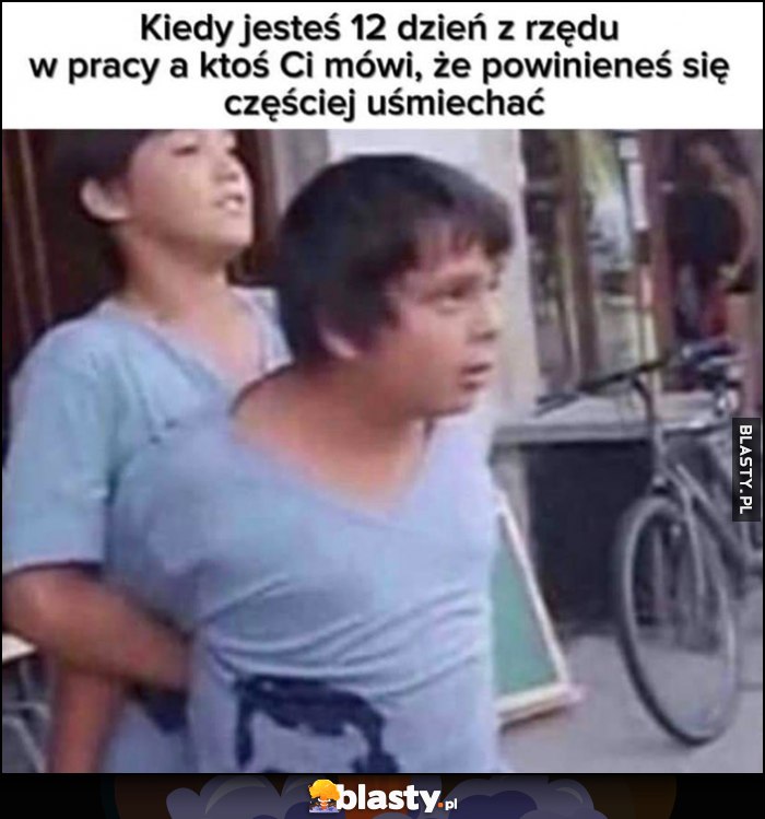Kiedy jesteś 12 dzień z rzędu w pracy a ktoś Ci mówi, że powinieneś się częściej uśmiechać Kiedy jesteś 12 dzień z rzędu w pracy a ktoś Ci mówi, że powinieneś się częściej uśmiechać