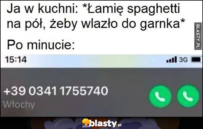Ja w kuchni: łamię spaghetti na pół, żeby wlazło do garnka, po minucie: telefon z Włoch, nie da się odrzucić Ja w kuchni: łamię spaghetti na pół, żeby wlazło do garnka, po minucie: telefon z Włoch, nie da się odrzucić