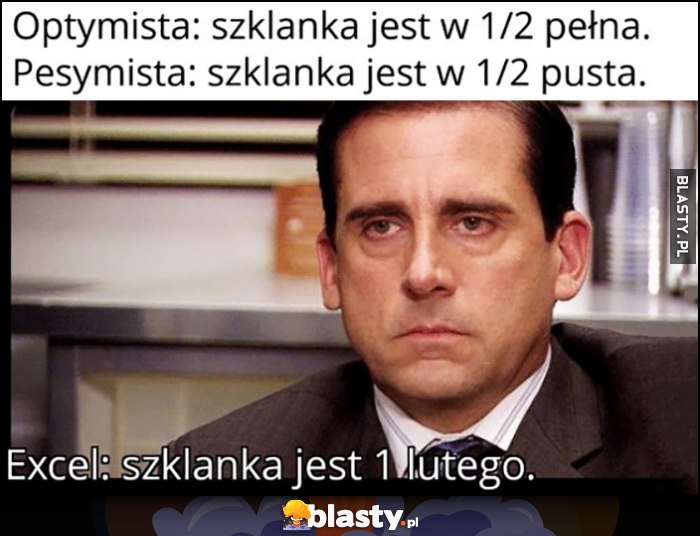 Optymista: szklanka jest w 1/2 pełna, pesymista: w 1/2 pusta, Excel: szklanka jest 1 lutego Optymista: szklanka jest w 1/2 pełna, pesymista: w 1/2 pusta, Excel: szklanka jest 1 lutego