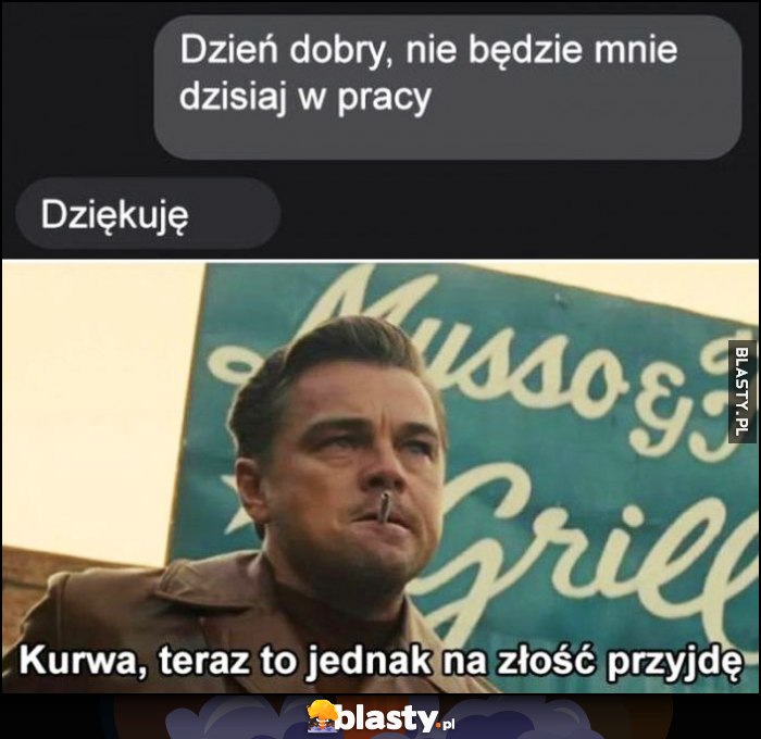 Dzień dobry, nie będzie mnie dzisiaj w pracy, dziękuję, teraz to jednak na złość przyjdę Dzień dobry, nie będzie mnie dzisiaj w pracy, dziękuję, teraz to jednak na złość przyjdę
