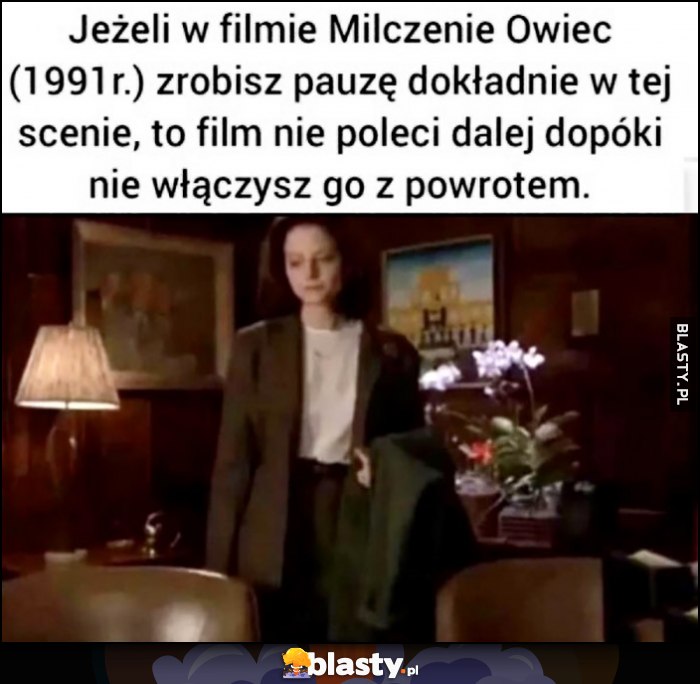 Jeżeli w filmie Milczenie Owiec zrobisz pauzę dokładnie w tej scenie to film nie poleci dalej dopóki nie włączysz go z powrotem Jeżeli w filmie Milczenie Owiec zrobisz pauzę dokładnie w tej scenie to film nie poleci dalej dopóki nie włączysz go z powrotem